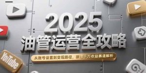 2025油管运营全攻略,从账号设置到变现路径,新增千万收益赛道解析-壹浩聊项目
