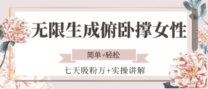 无限生成俯卧撑女性，七天吸粉万+实操讲解，简单+轻松-壹浩聊项目