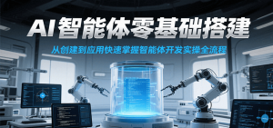 AI智能体零基础搭建实操课，从创建到应用快速掌握智能体开发全流程！-壹浩聊项目