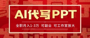 AI代写PPT挣稿费,目前旺季,单子做不完,多劳多得,当天做当天见收益…-壹浩聊项目