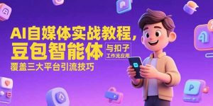 AI自媒体实战教程,豆包智能体与扣子工作流应用,覆盖三大平台引流技巧-壹浩聊项目