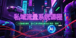 私域流量系统课程,八大秘籍全解析,含AI工具与同城运营实战(录音+资料-壹浩聊项目