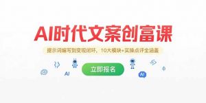 AI时代文案创富课,提示词编写到变现闭环,10大模块+实操点评全涵盖-壹浩聊项目