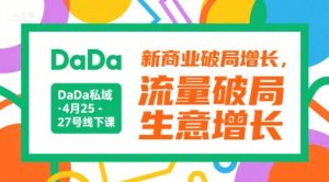 DaDa私域·4月25-27号线下课,新商业破局增长,流量破局,生意增长-壹浩聊项目