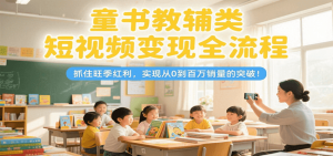 童书教辅类短视频变现全流程，抓住旺季红利，实现从0到百万销量的突破！-壹浩聊项目