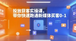 投放获客实操课,带你快速跑通新媒体买客0-1-壹浩聊项目