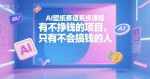 AI壁纸赛道系统课程，有不挣钱的项目，只有不会搞钱的人-壹浩聊项目