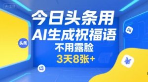 今日头条用AI生成祝福语，不用拍摄，不用露脸，3天8张+-壹浩聊项目
