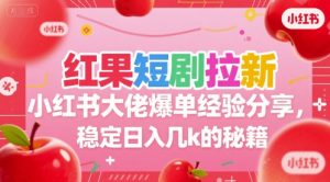 红果短剧拉新小红书大佬爆单经验分享，稳定日入几k的秘籍-壹浩聊项目