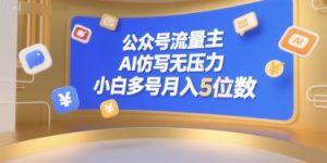 公众号流量主，AI仿写无压力，小白多号月入5位数-壹浩聊项目