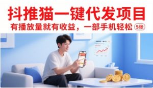 抖推猫一键代发项目，有播放量就有收益，一部手机轻松5张-壹浩聊项目