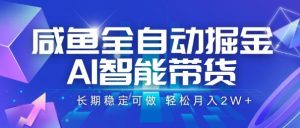 咸鱼全自动掘金,AI智能带货,长期稳定可做,轻松月入2W+【揭秘】-壹浩聊项目