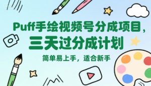 Puff手绘视频号分成项目，三天过分成计划，简单易上手，适合新手-壹浩聊项目