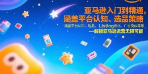 亚马逊入门到精通,涵盖平台认知、选品策略、Listing优化、广告投放/等等-壹浩聊项目