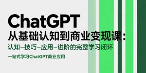 ChatGPT从基础认知到商业变现课:认知-技巧-应用-进阶的完整学习闭环-壹浩聊项目