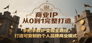 商业IP从0到1完整打造，手把手教IP变现全路径，打造可复制的个人品牌商业模式-壹浩聊项目
