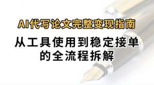 0投入月过万AI代写论文完整变现指南：从工具使用到稳定接单的全流程拆解-壹浩聊项目