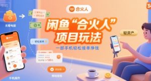 闲鱼“合火人“项目玩法一部手机轻松接单挣钱-壹浩聊项目