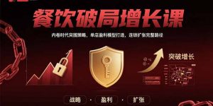 餐饮破局增长课:内卷时代突围策略,单店盈利模型打造,连锁扩张完整路径-壹浩聊项目