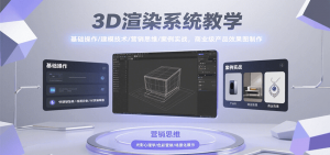 3D渲染系统教学，基础操作/建模技术/营销思维/案例实战，商业级产品效果图制作-壹浩聊项目