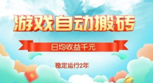 热门游戏自动搬砖，项目操作简单，日均收益1k+，稳定运行2年【揭秘】-壹浩聊项目