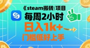 steam搬砖项目每周2小时日入1k+收益核心玩法，手把手教你，门槛低好上手-壹浩聊项目