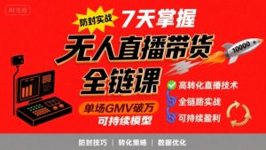 无人直播带货全链防封实战课,7天掌握高转化直播技术,实现单场GMV破万可持续模型-壹浩聊项目