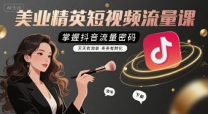 美业精英短视频流量课,掌握抖音流量密码,天天有询单,条条有转化-壹浩聊项目