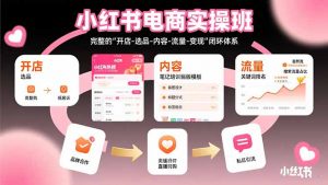 小红书电商实操班:完整的”开店-选品-内容-流量-变现”闭环体系-壹浩聊项目