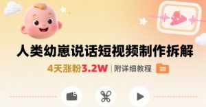 拆解人类幼崽宝宝要说话短视频制作，4天涨粉3.2W，附详细教程-壹浩聊项目