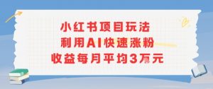 小红书商单项目新玩法,利用AI快速涨粉收益每月平均3W-壹浩聊项目
