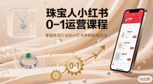 珠宝人小红书0-1运营课程,掌握珠宝行业的小红书多种账号玩法-壹浩聊项目
