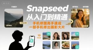 Snapseed从入门到精通,手机修图高手速成,一部手机就能修出摄影大片-壹浩聊项目