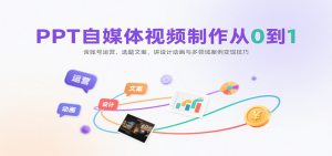 PPT自媒体视频制作从0到1:含账号运营、选题文案,讲设计动画与多领域案例变现技巧-壹浩聊项目