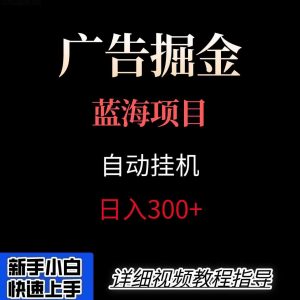广告自动挂机掘金项目，小白轻松入手，迈出实现副业收入大于主业收入的一步-壹浩聊项目