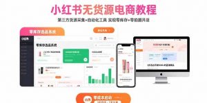 小红书无货源电商教程:第三方货源采集+自动化工具 实现零库存+零拍摄开店-壹浩聊项目