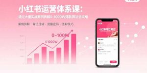小红书运营体系课:通过大量实战案例拆解0-1000W爆款算法全攻略-壹浩聊项目