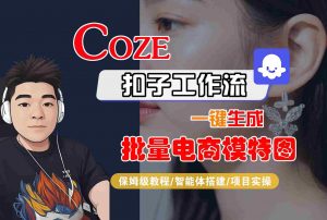 COZE扣子工作流一键生成批量电商模特图,保姆级教程-智能体搭建-项目实操-壹浩聊项目