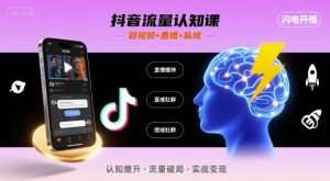 抖音流量认知课,短视频+直播+私域,认知提升,闪电开悟-壹浩聊项目