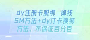 dy注册卡脱绑 掉线SM方法+dy汀卡换绑方法，不保证百分百-壹浩聊项目