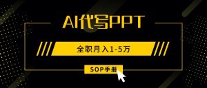 AI代写之高效制作PPT，永不失业副业兼职，全职月入1-5万【SOP手册】-壹浩聊项目