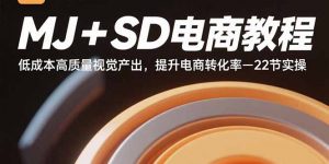 MJ+SD电商教程:低成本高质量视觉产出,提升电商转化率-22节实操-壹浩聊项目