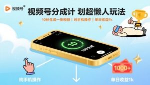 视频号分成计划超懒人玩法，10秒生成一条视频，纯手机操作，单日收益1k+【揭秘】-壹浩聊项目