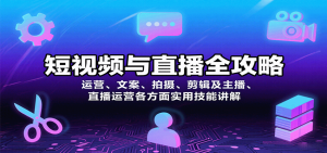短视频与直播全攻略:运营、文案、拍摄、剪辑及主播、直播运营各方面实用技能讲解-壹浩聊项目