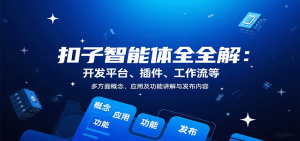 扣子智能体全解：开发平台、插件、工作流等多方面概念、应用及功能讲解与发布内容-壹浩聊项目