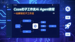 Coze扣子工作流Ai Agent教程,一站解锁扣子工作流-壹浩聊项目