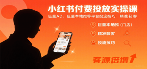 小红书付费投放实操课:巨量AD、巨量本地推等平台投流技巧精准获客-壹浩聊项目
