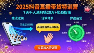 2025抖音直播带货特训：推流逻辑、话术体系、罗盘运营,7天千人池月销20万+-壹浩聊项目