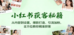 小红书获客秘籍:从内容到设置,爆款打造、引流加粉,全方位教你精准获客-壹浩聊项目