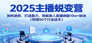 2025主播蜕变营:剖析趋势、打造能力,拆解素人直播间破10w+秘诀(附赠50个行业话术)-壹浩聊项目
